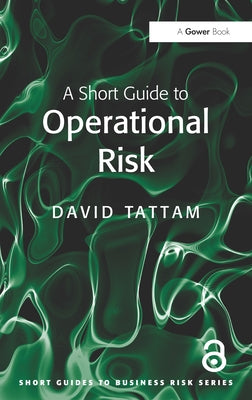 A Short Guide to Operational Risk by Tattam, David