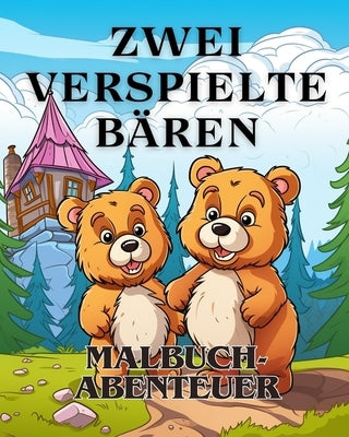 Malbuch-Abenteuer mit zwei verspielten B?ren: Das Malbuch Adorable with two Bears A Coloring Adventure f?r Jungen und M?dchen by Huntelar, James
