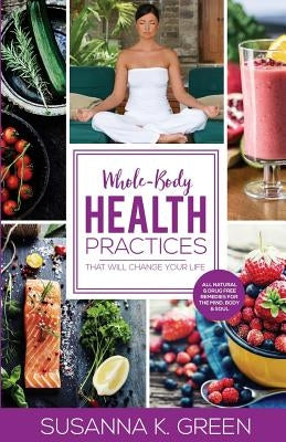 Whole-Body Health Practices: That Will Change Your Life by Green, Susanna K.