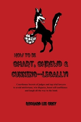How to Be Smart, Shrewd & Cunning - Legally! by Orey, Richard Lee