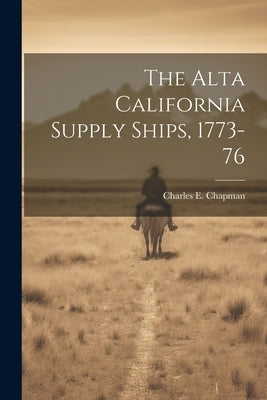 The Alta California Supply Ships, 1773-76 by Chapman, Charles E. 1880-1941