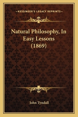 Natural Philosophy, In Easy Lessons (1869) by Tyndall, John