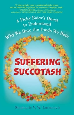 Suffering Succotash: A Picky Eater's Quest to Understand Why We Hate the Foods We Hate by Lucianovic, Stephanie V. W.