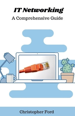 IT Networking: A Comprehensive Guide by Ford, Christopher