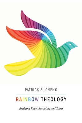 Rainbow Theology: Bridging Race, Sexuality, and Spirit by Cheng, Patrick S.