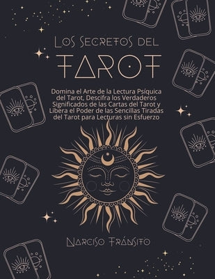 Los Secretos del Tarot: Domina el Arte de la Lectura Psíquica del Tarot, Descifra los Verdaderos Significados de las Cartas del Tarot y Libera by Tránsito, Narciso