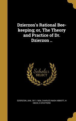 Dzierzon's Rational Bee-keeping; or, The Theory and Practice of Dr. Dzierzon .. by Dzierżon, Jan 1811-1906