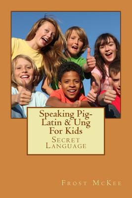 Speaking Pig-Latin & Ung: Secret Language by McKee, Frost