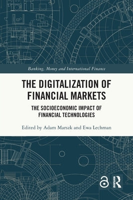 The Digitalization of Financial Markets: The Socioeconomic Impact of Financial Technologies by Marszk, Adam