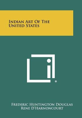 Indian Art Of The United States by Douglas, Frederic Huntington