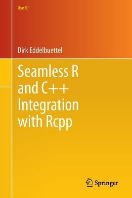 Seamless R and C++ Integration with Rcpp by Eddelbuettel, Dirk