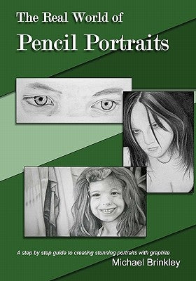 The Real World of Pencil Portraits: A step by step guide to creating stunning portraits with graphite. by Brinkley, Michael