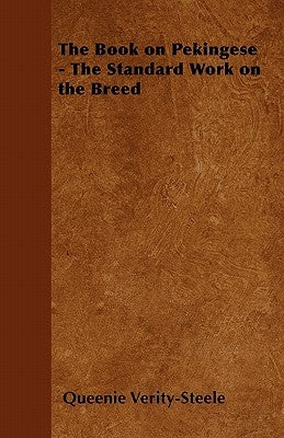 The Book on Pekingese - The Standard Work on the Breed by Verity-Steele, Queenie