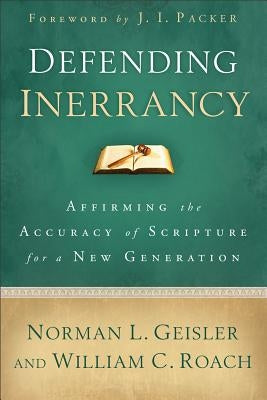 Defending Inerrancy: Affirming the Accuracy of Scripture for a New Generation by Geisler, Norman L.