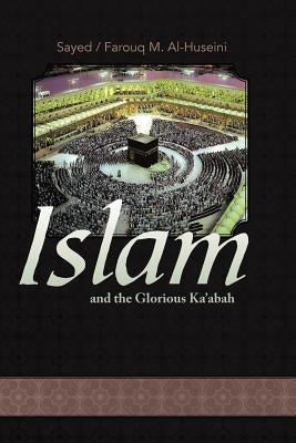 Islam and the Glorious Ka'abah by Alhuseini, Sayed M.