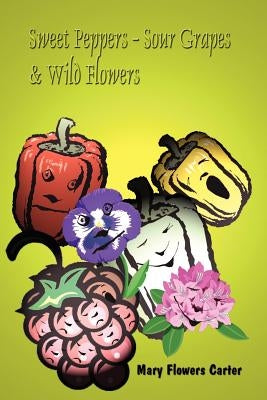 Sweet Peppers-Sour Grapes & Wild Flowers by Carter, Mary Flowers