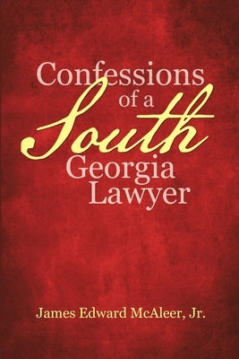 Confessions of a South Georgia Lawyer by McAleer, James Edward, Jr.