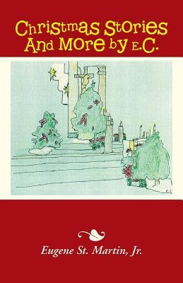 Christmas Stories And More by E.C. by Martin, Eugene St, Jr.