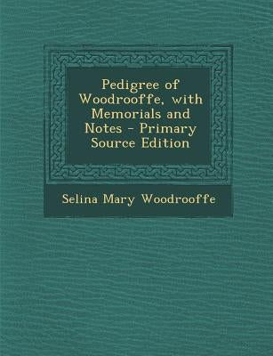 Pedigree of Woodrooffe, with Memorials and Notes by Woodrooffe, Selina Mary