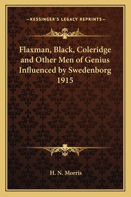 Flaxman, Black, Coleridge and Other Men of Genius Influenced by Swedenborg 1915 by Morris, H. N.