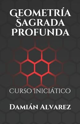 Geometría Sagrada Profunda: Curso Iniciático by Alvarez, Damian