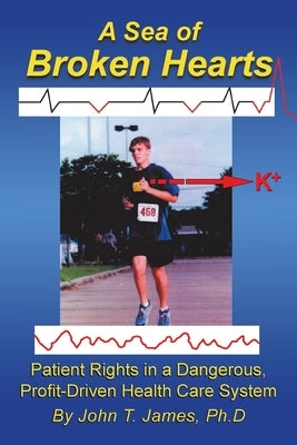 A Sea of Broken Hearts: Patient Rights in a Dangerous, Profit-Driven Health Care System by James Ph. D., John T.