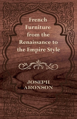 French Furniture from the Renaissance to the Empire Style by Aronson, Joseph