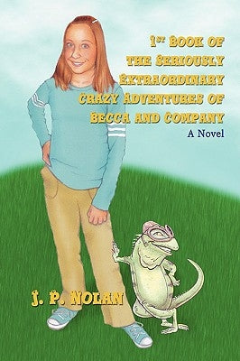 1st Book of the Seriously Extraordinary Crazy Adventures of Becca and Company by Nolan, J. P.