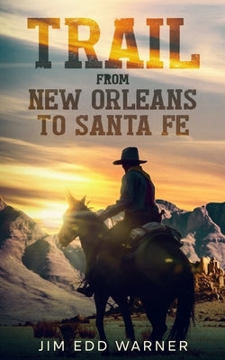 Trail from New Orleans to Santa Fe by Warner, Jim Edd