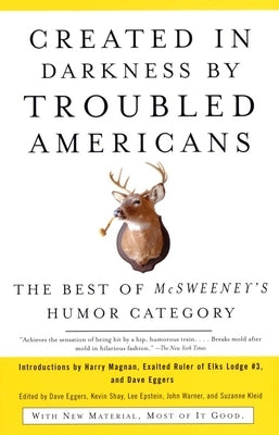 Created in Darkness by Troubled Americans: The Best of McSweeney's Humor Category by Eggers, Dave