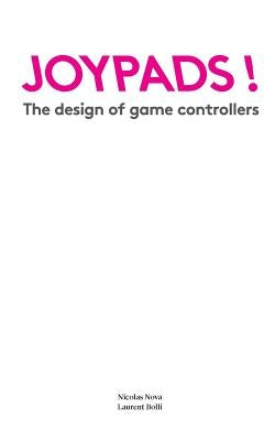 Joypads!: The design of game controllers by Bolli, Laurent