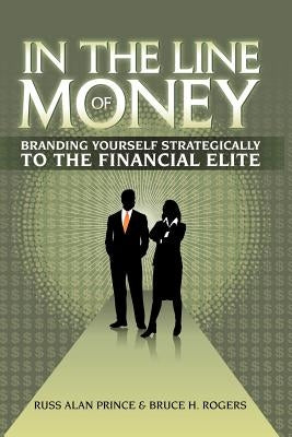 In the Line of Money: Branding Yourself Strategically to the Financial Elite by Prince, Russ Alan