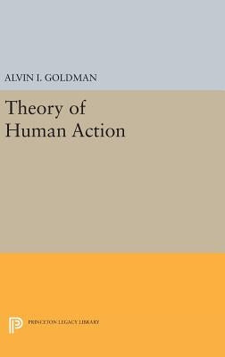 Theory of Human Action by Goldman, Alvin I.