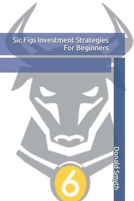 Sic Figs Investment Strategies For Beginners by Smyth, Donald