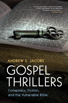 Gospel Thrillers: Conspiracy, Fiction, and the Vulnerable Bible by Jacobs, Andrew S.