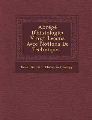Abrege D'Histologie: Vingt Lec Ons Avec Notions de Technique... by Bulliard, Henri