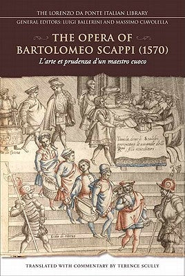 The Opera of Bartolomeo Scappi (1570): L'Arte Et Prudenza d'Un Maestro Cuoco (the Art and Craft of a Master Cook) by Scully, Terence