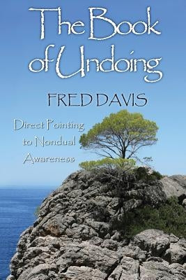 The Book of Undoing: Direct Pointing to Nondual Awareness by Davis, Fred
