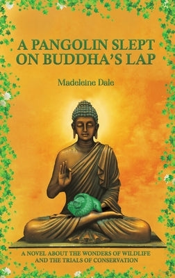 A Pangolin Slept on Buddha's Lap: A Novel About the Wonders of Wildlife and the Trials of Conservation by Dale, Madeleine