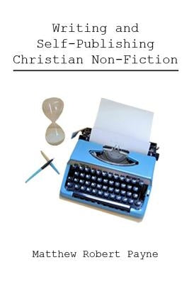 Writing and Self Publishing Christian Nonfiction by Payne, Matthew Robert