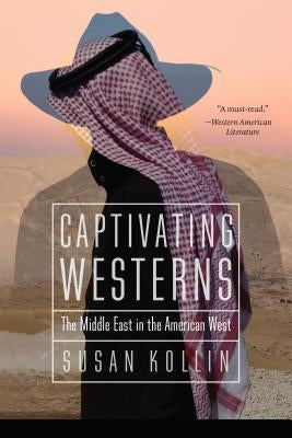 Captivating Westerns: The Middle East in the American West by Kollin, Susan