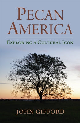 Pecan America: Exploring a Cultural Icon by Gifford, John