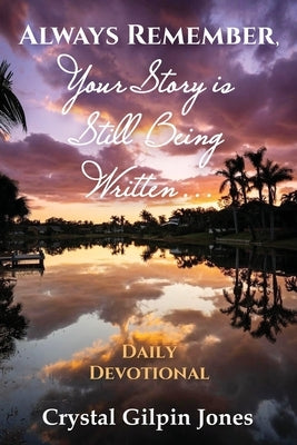 Always Remember, Your Story is Still Being Written... Daily Devotional by Jones, Crystal Gilpin