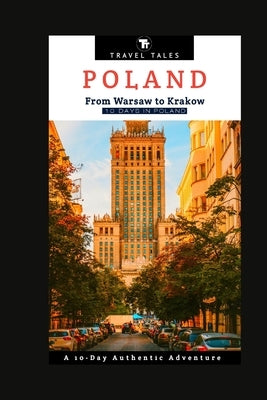10 Days in Poland: From Warsaw to Krakow, A 10-Day Authentic Adventure by Tales, Travel