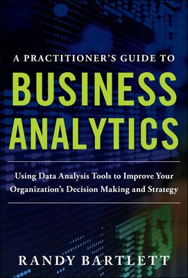A Practitioner's Guide to Business Analytics (Pb) by Bartlett, Randy