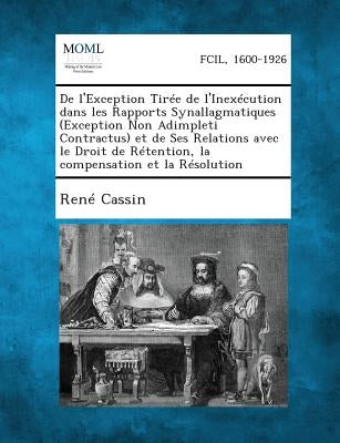 de l'Exception Tirée de l'Inexécution Dans Les Rapports Synallagmatiques (Exception Non Adimpleti Contractus) Et de Ses Relations Avec Le Droit de Rét by Cassin, Rene