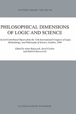 Philosophical Dimensions of Logic and Science: Selected Contributed Papers from the 11th International Congress of Logic, Methodology, and Philosophy by Rojszczak, Artur