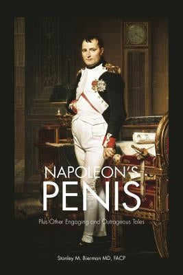 Napoleon's Penis: Plus Other Engaging and Outrageous Tales by Bierman Facp, Stanley M.