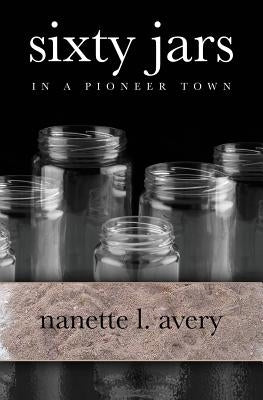 Sixty Jars in a Pioneer Town by Avery, Nanette L.