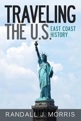 Traveling the U.S.: East Coast History by Morris, Randall J.